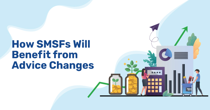 How SMSFs Will Benefit from Advice Changes